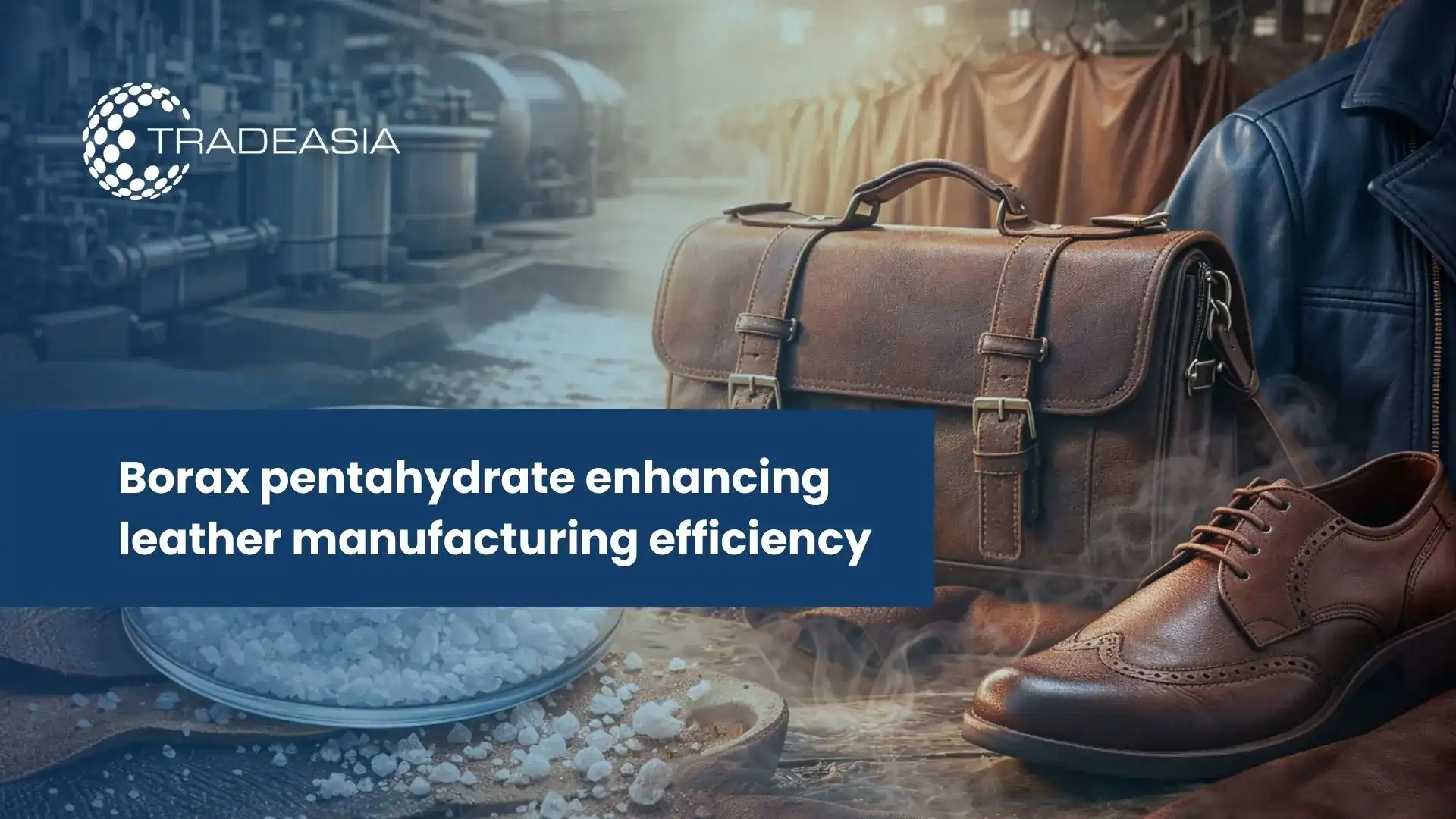Borax Pentahydrate Applications and Buyers in Asia Leather Industry
